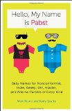 Hello, My Name Is Pabst Baby Names for Nonconformist, Indie, Geeky, DIY, Hipster, and Alterna-Parents of Every Kind 2012 9780770435936 Front Cover