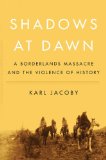 Shadows at Dawn A Borderlands Massacre and the Violence of History  9781594201936 Front Cover
