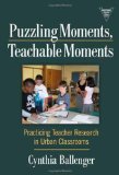 Puzzling Moments, Teachable Moments Practicing Teacher Research in Urban Classroom cover art