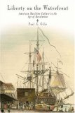 Liberty on the Waterfront American Maritime Culture in the Age of Revolution cover art