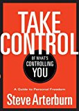 Take Control of What's Controlling You A Guide to Personal Freedom 2013 9781400323937 Front Cover