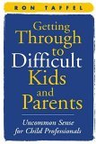 Getting Through to Difficult Kids and Parents Uncommon Sense for Child Professionals