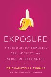 Exposure A Sociologist Explores Sex, Society, and Adult Entertainment  9781626341937 Front Cover