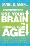 Use Your Brain to Change Your Age Secrets to Look, Feel, and Think Younger Every Day 2013 9780307888938 Front Cover
