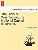 Story of Washington, the National Capital Illustrated 2011 9781241332938 Front Cover