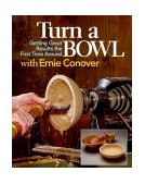 Turn a Bowl with Ernie Conover Getting Great Results the First Time Around 2000 9781561582938 Front Cover