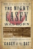 Night Casey Was Born The True Story Behind the Great American Ballad "Casey at the Bat" 2007 9781585678938 Front Cover
