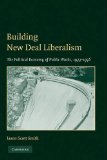 Building New Deal Liberalism The Political Economy of Public Works, 1933-1956 cover art
