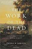 Work of the Dead A Cultural History of Mortal Remains  9780691180939 Front Cover