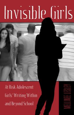 Invisible Girls At Risk Adolescent Girls' Writing Within and Beyond School cover art