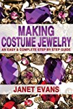 Making Costume Jewelry An Easy and Complete Step by Step Guide 2013 9781482372939 Front Cover