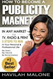 How to Become a PUBLICITY MAGNET In Any Market Via TV, Radio and Print 2013 9781492748939 Front Cover