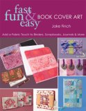 Fast, Fun and Easy Book Cover Art Add a Quilted Fabric Touch to Binders, Scrapbooks, Journals and More 2007 9781571203939 Front Cover