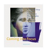 Coming into Focus A Step-By-Step Guide to Alternative Photographic Printing Processes 2000 9780811818940 Front Cover