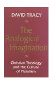 Analogical Imagination Christian Theology and the Culture of Pluralism