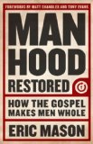 Manhood Restored How the Gospel Makes Men Whole 1st 2013 9781433679940 Front Cover