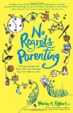 No Regrets Parenting Turning Long Days and Short Years into Cherished Moments with Your Kids 2012 9781449410940 Front Cover