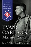 Evans Carlson, Marine Raider The Man Who Commanded America's First Special Forces  9781594161940 Front Cover