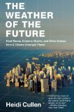 Weather of the Future Heat Waves, Extreme Storms, and Other Scenes from a Climate-Changed Planet cover art