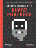 Getting Started with Dwarf Fortress Learn to Play the Most Complex Video Game Ever Made 2012 9781449314941 Front Cover