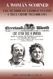 Woman Scorned The Murder of George Saxton - A True Crime Melodrama 2011 9781456541941 Front Cover
