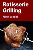 Rotisserie Grilling 50 Recipes for Your Grill's Rotisserie  9781477539941 Front Cover