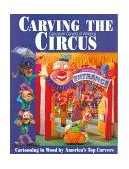 Carving the Caricature Carvers of America Circus Cartooning in Wood by America's Top Carvers 1997 9781565230941 Front Cover