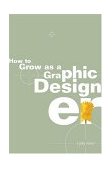 How to Grow As a Graphic Designer 2005 9781581153941 Front Cover