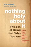 Nothing Holy about It The Zen of Being Just Who You Are 2015 9781611801941 Front Cover