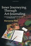 Inner Journeying Through Art-Journaling Learning to See and Record Your Life As a Work of Art 2005 9781843107941 Front Cover