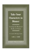 Take Your Characters to Dinner Creating the Illusion of Reality in Fiction (a Creative Writing Course) cover art