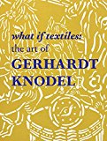 What If Textiles The Art of Gerhardt Knodel  9780764349942 Front Cover