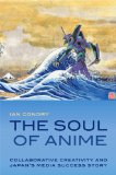 Soul of Anime Collaborative Creativity and Japan's Media Success Story cover art