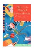 Help for the Harried Homeschooler A Practical Guide to Balancing Your Child's Education with the Rest of Your Life 2002 9780877887942 Front Cover