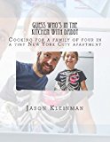 Guess Who's in the Kitchen with Daddy Cooking for a Family of Four in a Tiny New York City Apartment 2013 9781492887942 Front Cover