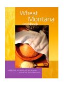 Wheat Montana Cookbook Recipes from Our Bakery and Our Customers Using Wheat Montana Products 1999 9781560449942 Front Cover