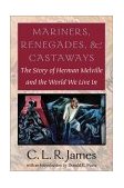 Mariners, Renegades and Castaways The Story of Herman Melville and the World We Live In
