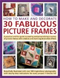 How to Make and Decorate 30 Fabulous Picture Frames 2008 9781844765942 Front Cover
