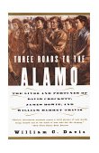 Three Roads to the Alamo The Lives and Fortunes of David Crockett, James Bowie, and William Barret Travis cover art