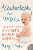 Accidentally on Purpose The True Tale of a Happy Single Mother 2009 9780061256943 Front Cover