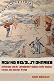 Roving Revolutionaries Armenians and the Connected Revolutions in the Russian, Iranian, and Ottoman Worlds  9780520278943 Front Cover