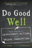 Do Good Well Your Guide to Leadership, Action, and Social Innovation