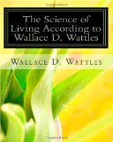 Science of Living According to Wallace D. Wattles 2010 9781450510943 Front Cover