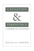 Causation and Persistence A Theory of Causation 1997 9780195107944 Front Cover