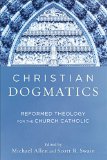 Christian Dogmatics Reformed Theology for the Church Catholic  9780801048944 Front Cover