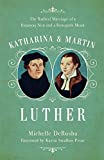 Katharina and Martin Luther The Radical Marriage of a Runaway Nun and a Renegade Monk  9780801077944 Front Cover