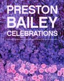 Preston Bailey Celebrations Lush Flowers, Opulent Tables, Dramatic Spaces, and Other Inspirations for Entertaining 2009 9780847831944 Front Cover