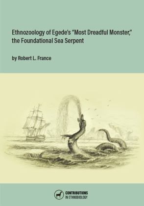 Ethnozoology of Egede's "Most Dreadful Monster," the Foundational Sea Serpent 1st 9780999075944 Front Cover