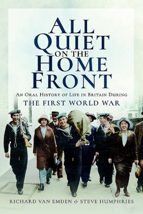 All Quiet on the Home Front: An Oral History of Life in Britain During the First World War  9781473891944 Front Cover