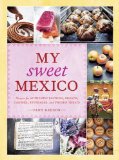 My Sweet Mexico Recipes for Authentic Pastries, Breads, Candies, Beverages, and Frozen Treats [a Baking Book] 2010 9781580089944 Front Cover